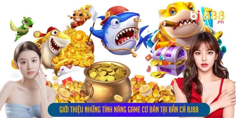 Giới Thiệu Những Tính Năng Game Cơ Bản Tại Bắn Cá Bj88