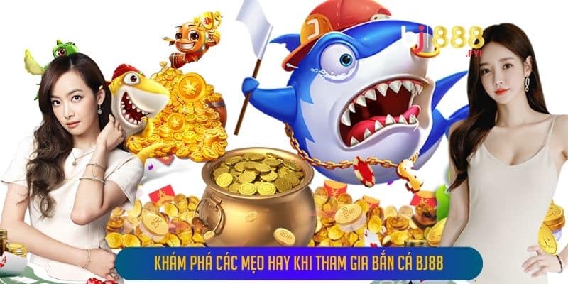 Khám Phá Các Mẹo Hay Khi Tham Gia Bắn Cá Bj88