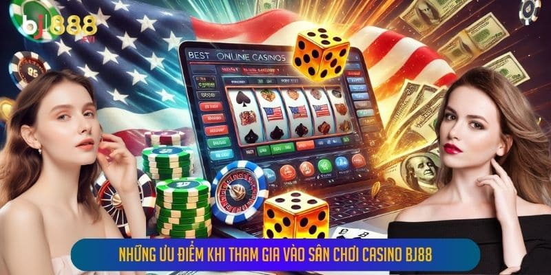 Những Ưu Điểm Khi Tham Gia Vào Sân Chơi Casino Bj88