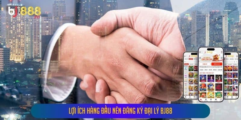 Lợi Ích Hàng Đầu Nên Đăng Ký Đại Lý Bj88