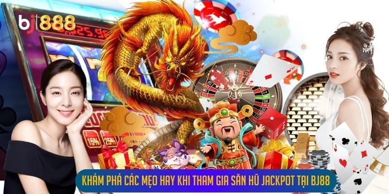 Khám Phá Các Mẹo Hay Khi Tham Gia Săn Hũ Jackpot Tại Bj88