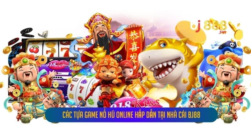 Các Tựa Game Nổ Hũ Online Hấp Dẫn Tại Nhà Cái Bj88